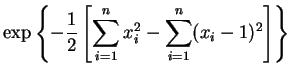 $\displaystyle \exp\left\{-\frac{1}{2}\left[\sum_{i=1}^n x_i^2 - \sum_{i=1}^n
(x_i-1)^2\right]\right\}$