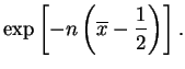 $\displaystyle \exp\left[-n\left(\overline{x}-\frac{1}{2}\right)\right].$