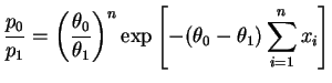 $\displaystyle \frac{p_0}{p_1}=
\left(\frac{\theta_0}{\theta_1}\right)^n\exp\left[-(\theta_0-\theta_1)\sum_{i=1}^n
x_i\right]
$
