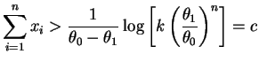 $\displaystyle \sum_{i=1}^n x_i >
\frac{1}{\theta_0-\theta_1}
\log\left[k\left(\frac{\theta_1}{\theta_0}\right)^n\right]=c
$
