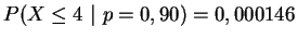 $\displaystyle P(X\le 4~\vert~ p=0,90) = 0,000146
$