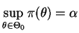 $\displaystyle \sup_{\theta\in\Theta_0}\pi(\theta) = \alpha
$