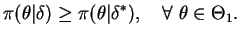 $\displaystyle \pi(\theta\vert\delta)\ge\pi(\theta\vert\delta^*),\quad\forall~\theta\in\Theta_1.
$