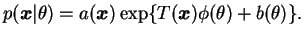 $\displaystyle p(\bfx\vert\theta)= a(\bfx)\exp\{T(\bfx)\phi(\theta) + b(\theta)\}.
$