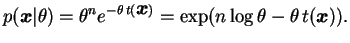 $\displaystyle p(\bfx\vert\theta)=\theta^n e^{-\theta\, t(\bfx)}=
\exp(n\log\theta-\theta\, t(\bfx)).
$