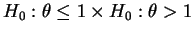 $ H_0:\theta\le
1\times H_0:\theta > 1$