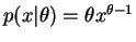 $ p(x\vert\theta)=\theta x^{\theta-1}$