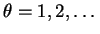 $ \theta=1,2,\dots$