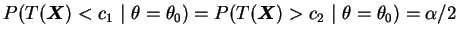 $\displaystyle P(T(\bfX)<c_1~\vert~\theta=\theta_0)=
P(T(\bfX)>c_2~\vert~\theta=\theta_0)=\alpha/2
$