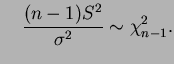 $\displaystyle \quad
\frac{(n-1)S^2}{\s}\sim \chi^2_{n-1}.
$