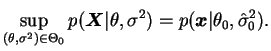 $\displaystyle \sup_{(\theta,\s)\in\Theta_0}p(\bfX\vert\theta,\s) =
p(\bfx\vert\theta_0,\hat{\sigma}^2_0).
$