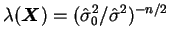 $ \lambda(\bfX)=(\hat{\sigma}^2_0/\hat{\sigma}^2)^{-n/2}$