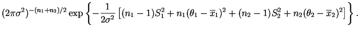 $\displaystyle (2\pi\s)^{-(n_1+n_2)/2}
\exp\left\{
-\frac{1}{2\s}\left[
(n_1-1)S...
...overline{x}_1)^2+
(n_2-1)S_2^2+n_2(\theta_2-\overline{x}_2)^2
\right]\right\}.
$