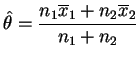 $\displaystyle \hat{\theta}=\frac{n_1\overline{x}_1+n_2\overline{x}_2}{n_1+n_2}$