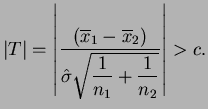 $\displaystyle \vert T\vert=
\left\vert\frac{(\overline{x}_1-\overline{x}_2)}
{\hat{\sigma}\sqrt{\dfrac{1}{n_1}+\dfrac{1}{n_2}}}\right\vert >c.
$