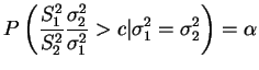 $\displaystyle P\left(\frac{S^2_1}{S^2_2}\frac{\s_2}{\s_1}>c\vert\s_1=\s_2\right) = \alpha
$