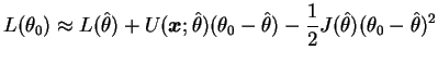 $\displaystyle L(\theta_0)\approx L(\hat{\theta}) +
U(\bfx;\hat{\theta})(\theta_0-\hat{\theta}) -
\frac{1}{2} J(\hat{\theta})(\theta_0-\hat{\theta})^2
$