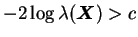 $ -2\log\lambda(\bfX)>c$