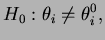 $\displaystyle H_0:\theta_i\ne\theta_i^0,$