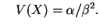 $\displaystyle \quad V(X)=\alpha/\beta^2.
$