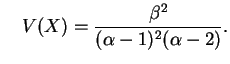 $\displaystyle \quad
V(X)=\frac{\beta^2}{(\alpha-1)^2(\alpha-2)}.
$