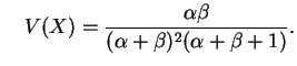 $\displaystyle \quad
V(X)=\frac{\alpha\beta}{(\alpha+\beta)^2(\alpha+\beta+1)}.
$