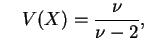 $\displaystyle \quad
V(X)=\frac{\nu}{\nu-2},$