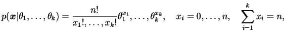 $\displaystyle p(\bfx\vert\theta_1,\dots,\theta_k)=
\frac{n!}{x_1!,\dots,x_k!}\theta_1^{x_1},\dots,\theta_k^{x_k},\quad
x_i=0,\dots,n,\quad \sum_{i=1}^k x_i=n,
$