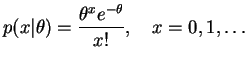 $\displaystyle p(x\vert\theta)=\frac{\theta^x e^{-\theta}}{x!},\quad x=0,1,\dots
$