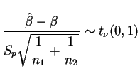 $\displaystyle \frac{\hat{\beta}-\beta}{S_p\sqrt{\dfrac{1}{n_1}+\dfrac{1}{n_2}}}\sim
t_{\nu}(0,1)
$