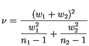 $\displaystyle \nu = \frac{(w_1+w_2)^2}{\dfrac{w_1^2}{n_1-1}+\dfrac{w_2^2}{n_2-1}}
$