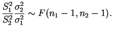 $\displaystyle \frac{S^2_1}{S^2_2}\frac{\s_2}{\s_1} \sim F(n_1-1,n_2-1).
$