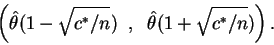 \begin{displaymath}\left(\hat{\theta}(1 - \sqrt{c^*/n})\;\; , \;\; \hat{\theta}(1 + \sqrt{c^*/n}) \right).\end{displaymath}
