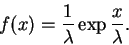 \begin{displaymath}f(x) = \frac{1}{\lambda} \exp{\frac{x}{\lambda}}.\end{displaymath}