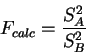 \begin{displaymath}F_{calc} = \frac{S^2_A}{S^2_B}\end{displaymath}