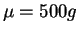 $\mu = 500 g$