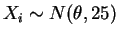 $X_i \sim N(\theta, 25)$
