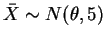 $\bar{X} \sim N(\theta,
5)$