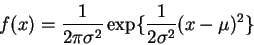 \begin{displaymath}f(x) = \frac{1}{2 \pi \sigma^2}\exp\{\frac{1}{2\sigma^2}(x - \mu)^2\}\end{displaymath}