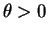 $\theta > 0$