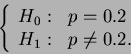 \begin{displaymath}\left\{
\begin{array}{ll}
H_0: & p = 0.2 \\
H_1: & p \neq 0.2.
\end{array} \right . \end{displaymath}
