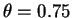 $\theta=0.75$