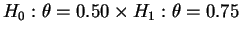 $H_0:\theta=0.50 \times H_1:\theta=0.75$