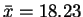 $\bar{x}=18.23$