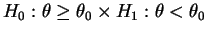 $H_0:\theta\geq \theta_0 \times H_1:\theta<\theta_0$