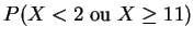 $P(X < 2 \;{\rm ou }\; X \geq 11)$