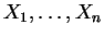 $X_1, \ldots, X_n$