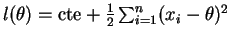 $l(\theta) = {\rm cte} + \frac{1}{2} \sum_{i=1}^{n} (x_i - \theta)^2$