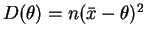 $D(\theta) = n(\bar{x} - \theta)^2$