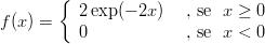        {
          2exp (- 2x )  , se x ≥ 0
f(x) =    0            , se x < 0
